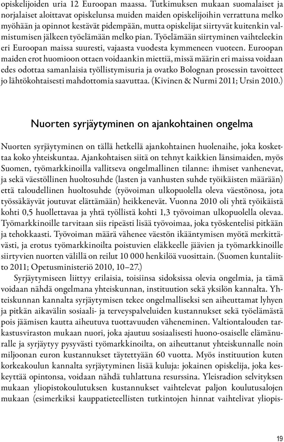 valmistumisen jälkeen työelämään melko pian. Työelämään siirtyminen vaihteleekin eri Euroopan maissa suuresti, vajaasta vuodesta kymmeneen vuoteen.