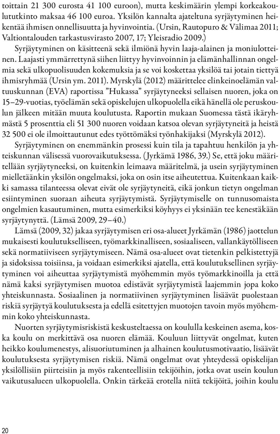 Laajasti ymmärrettynä siihen liittyy hyvinvoinnin ja elämänhallinnan ongelmia sekä ulkopuolisuuden kokemuksia ja se voi koskettaa yksilöä tai jotain tiettyä ihmisryhmää (Ursin ym. 2011).