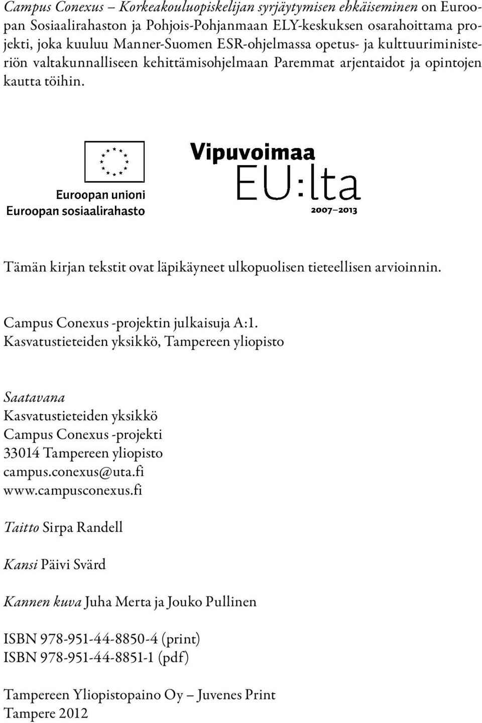 Campus Conexus -projektin julkaisuja A:1. Kasvatustieteiden yksikkö, Tampereen yliopisto Saatavana Kasvatustieteiden yksikkö Campus Conexus -projekti 33014 Tampereen yliopisto campus.conexus@uta.