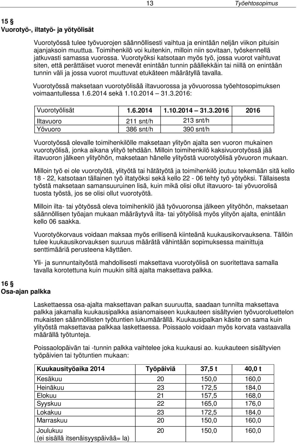 Vuorotyöksi katsotaan myös työ, jossa vuorot vaihtuvat siten, että perättäiset vuorot menevät enintään tunnin päällekkäin tai niillä on enintään tunnin väli ja jossa vuorot muuttuvat etukäteen