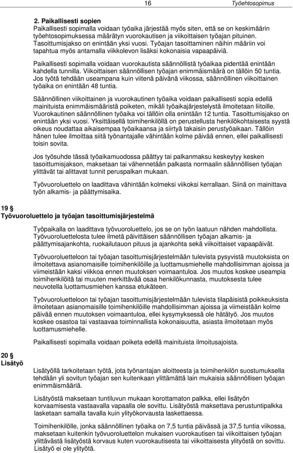 Tasoittumisjakso on enintään yksi vuosi. Työajan tasoittaminen näihin määriin voi tapahtua myös antamalla viikkolevon lisäksi kokonaisia vapaapäiviä.