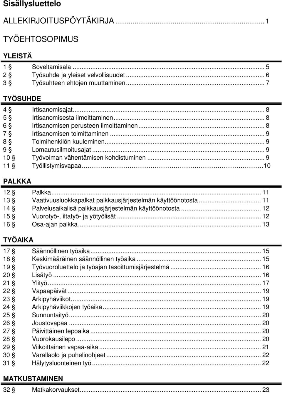 .. 9 10 Työvoiman vähentämisen kohdistuminen... 9 11 Työllistymisvapaa 10 PALKKA 12 Palkka... 11 13 Vaativuusluokkapalkat palkkausjärjestelmän käyttöönotosta.