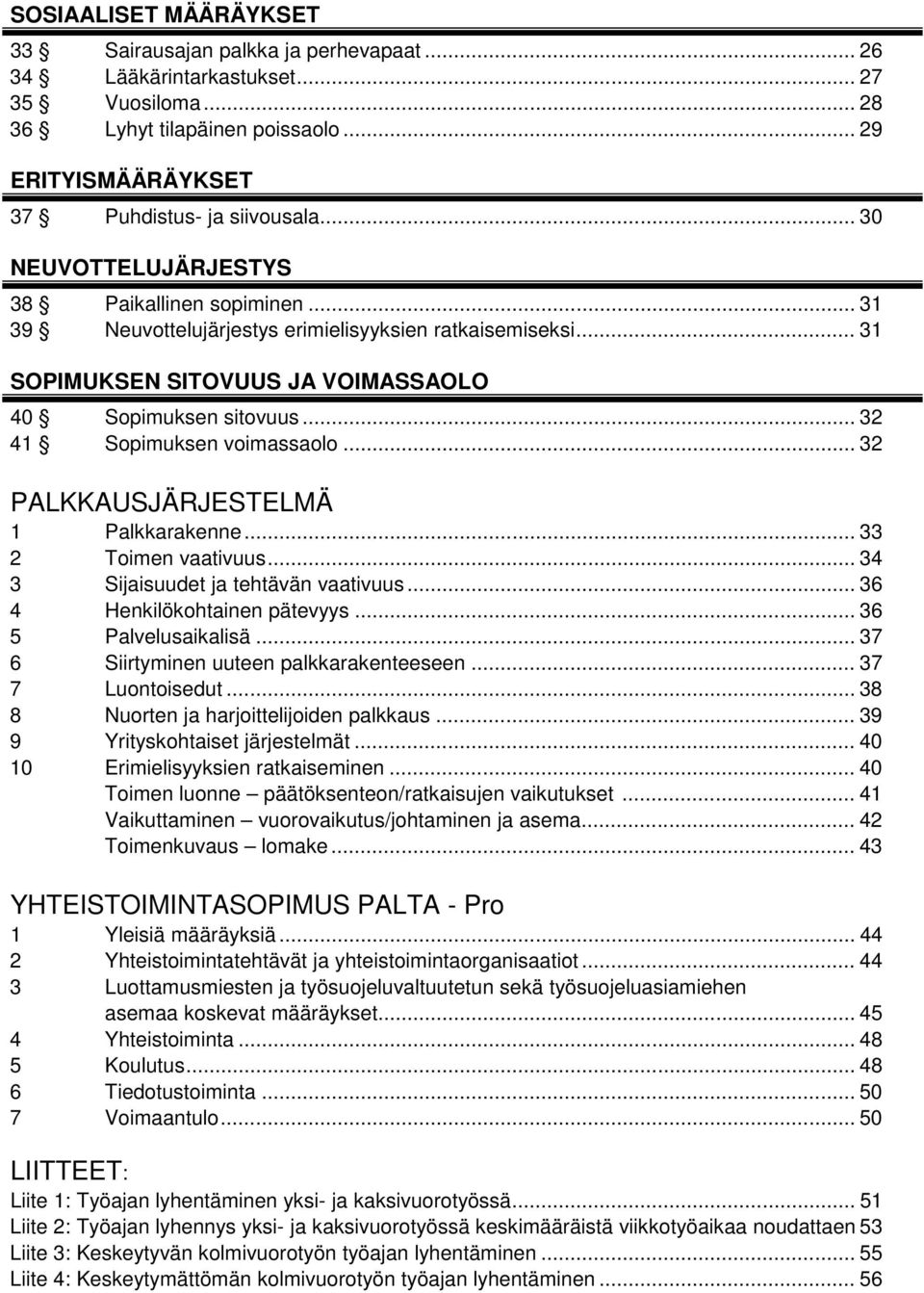 .. 32 41 Sopimuksen voimassaolo... 32 PALKKAUSJÄRJESTELMÄ 1 Palkkarakenne... 33 2 Toimen vaativuus... 34 3 Sijaisuudet ja tehtävän vaativuus... 36 4 Henkilökohtainen pätevyys... 36 5 Palvelusaikalisä.