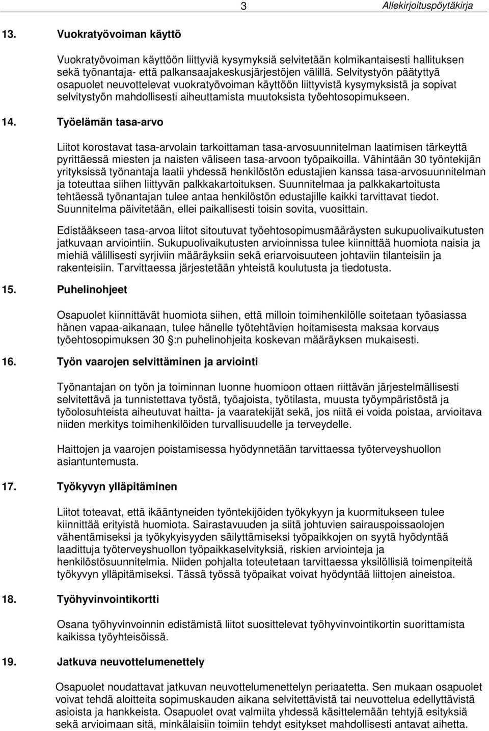 Työelämän tasa-arvo Liitot korostavat tasa-arvolain tarkoittaman tasa-arvosuunnitelman laatimisen tärkeyttä pyrittäessä miesten ja naisten väliseen tasa-arvoon työpaikoilla.