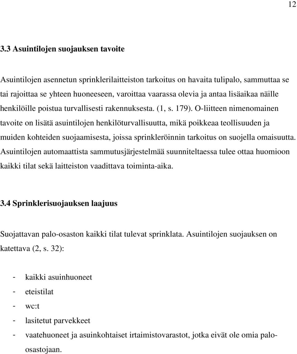 O-liitteen nimenomainen tavoite on lisätä asuintilojen henkilöturvallisuutta, mikä poikkeaa teollisuuden ja muiden kohteiden suojaamisesta, joissa sprinkleröinnin tarkoitus on suojella omaisuutta.