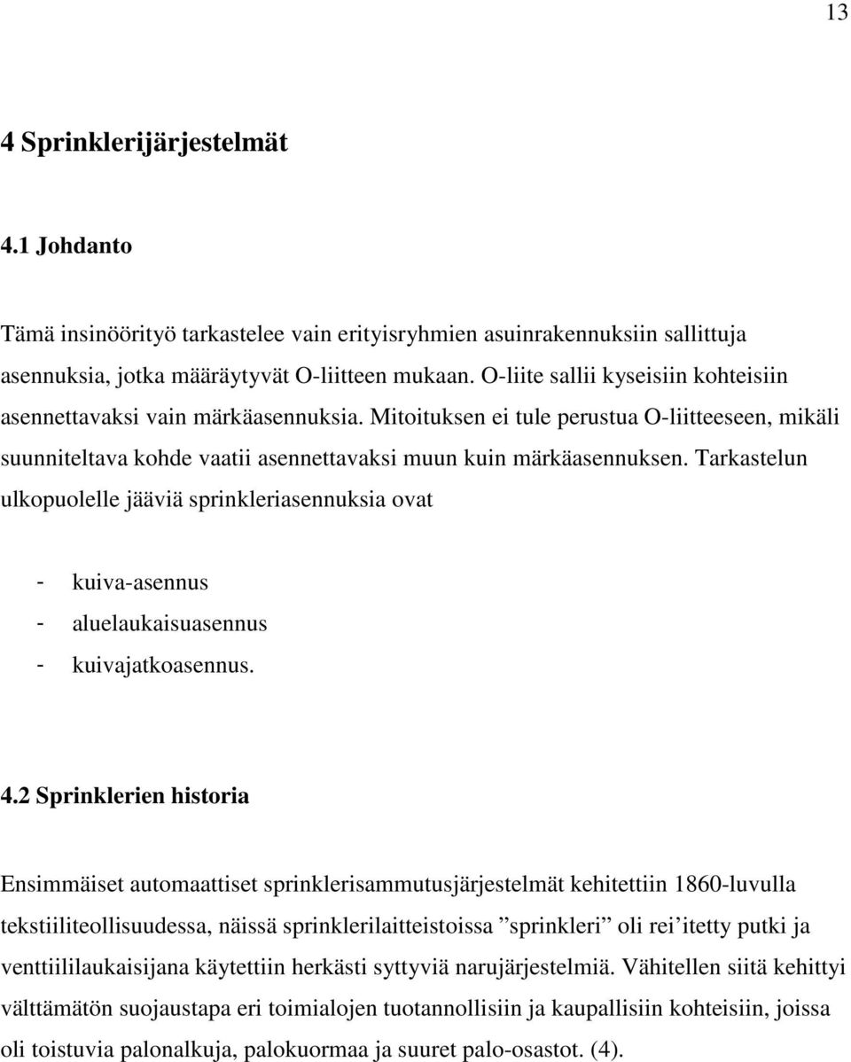 Tarkastelun ulkopuolelle jääviä sprinkleriasennuksia ovat - kuiva-asennus - aluelaukaisuasennus - kuivajatkoasennus. 4.