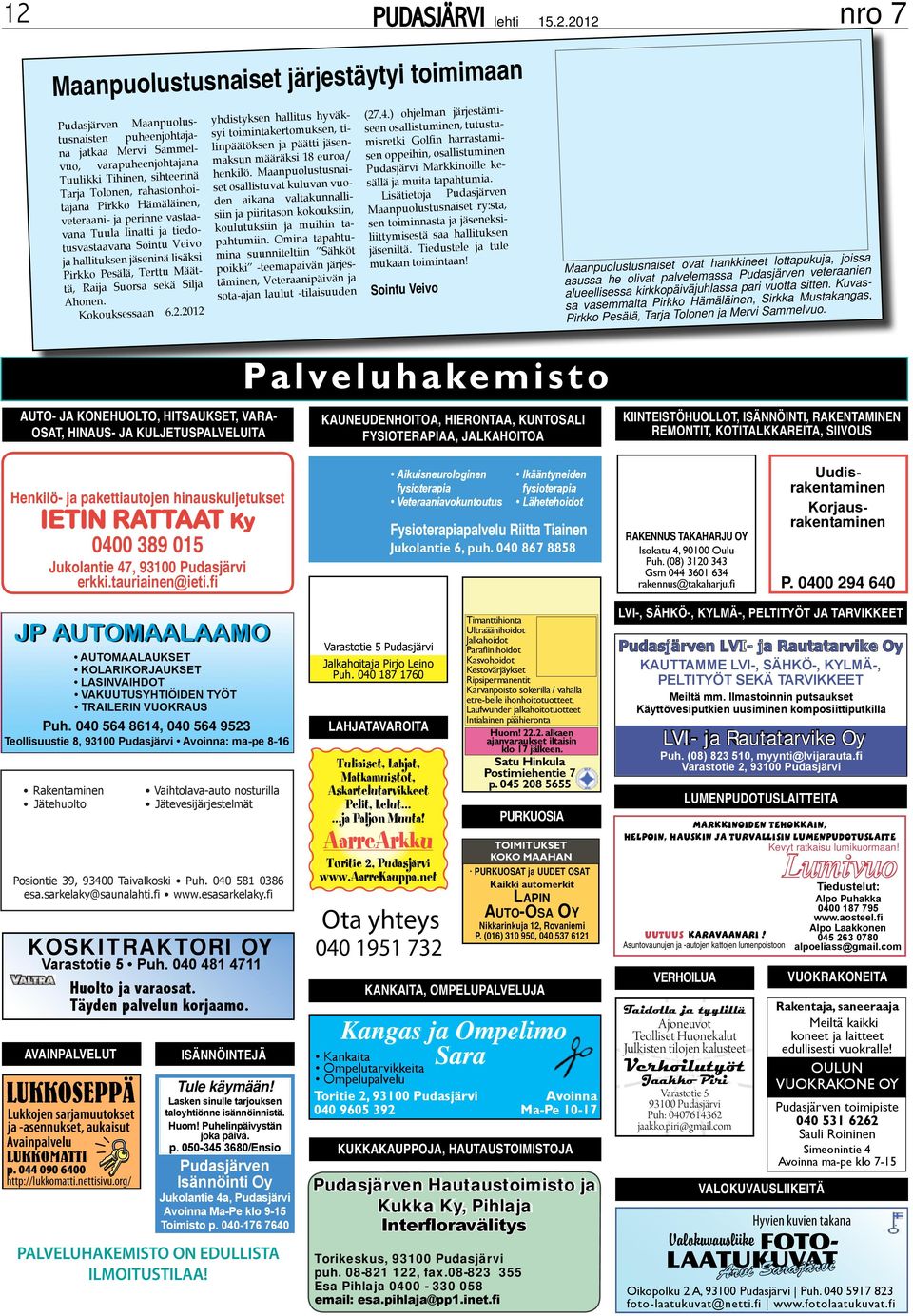 Määttä, Raija Suorsa sekä Silja Ahonen. Kokouksessaan 6.2.2012 yhdistyksen hallitus hyväksyi toimintakertomuksen, tilinpäätöksen ja päätti jäsenmaksun määräksi 18 euroa/ henkilö.