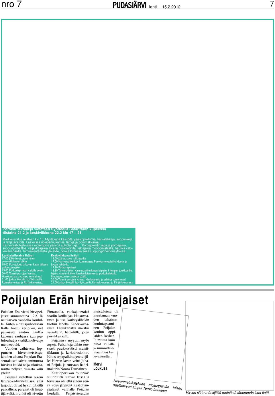 Karnevaaliohjelmassa molempina päivinä aukiolon ajan : Poroajokortin ajoa ja poroajelua, suopunginheittoa, valjakkoajelua iloisilla huskykoirilla, rekiajelua moottorikelkalla, hauska