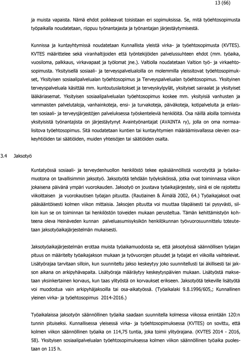 työaika, vuosiloma, palkkaus, virkavapaat ja työlomat jne.). Valtiolla noudatetaan Valtion työ- ja virkaehtosopimusta.