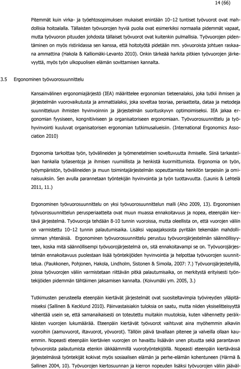 Työvuorojen pidentäminen on myös ristiriidassa sen kanssa, että hoitotyötä pidetään mm. yövuoroista johtuen raskaana ammattina (Hakola & Kalliomäki-Levanto 2010).