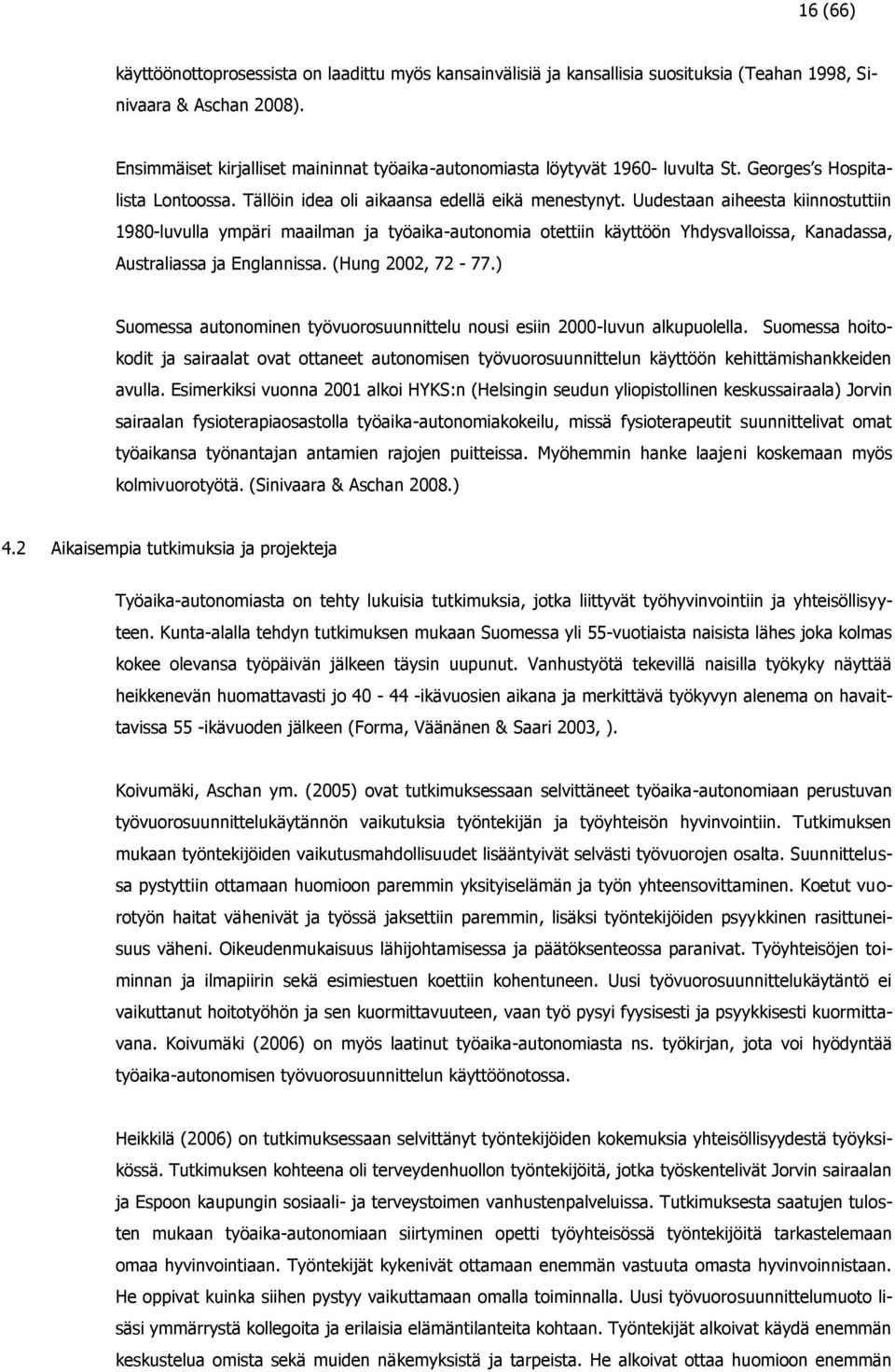 Uudestaan aiheesta kiinnostuttiin 1980-luvulla ympäri maailman ja työaika-autonomia otettiin käyttöön Yhdysvalloissa, Kanadassa, Australiassa ja Englannissa. (Hung 2002, 72-77.