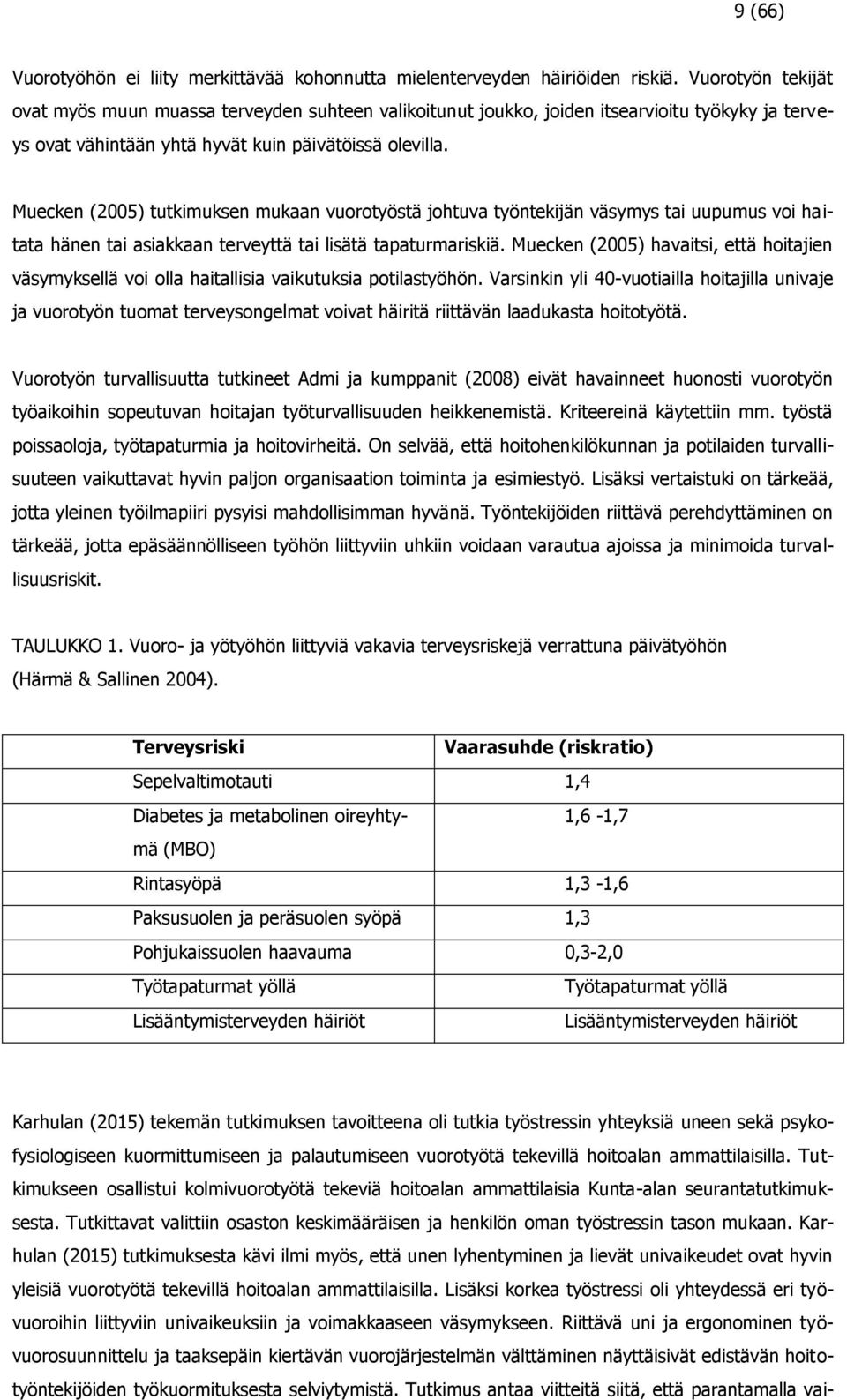 Muecken (2005) tutkimuksen mukaan vuorotyöstä johtuva työntekijän väsymys tai uupumus voi haitata hänen tai asiakkaan terveyttä tai lisätä tapaturmariskiä.