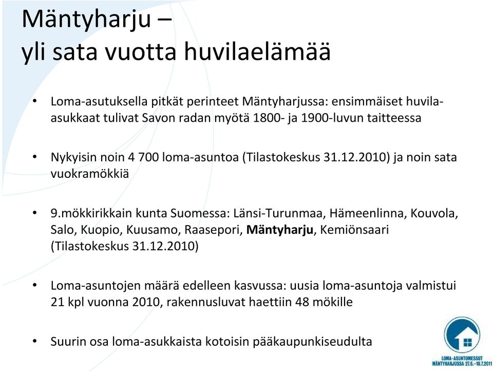 mökkirikkain kunta Suomessa: Länsi-Turunmaa, Hämeenlinna, Kouvola, Salo, Kuopio, Kuusamo, Raasepori, Mäntyharju, Kemiönsaari (Tilastokeskus 31.12.