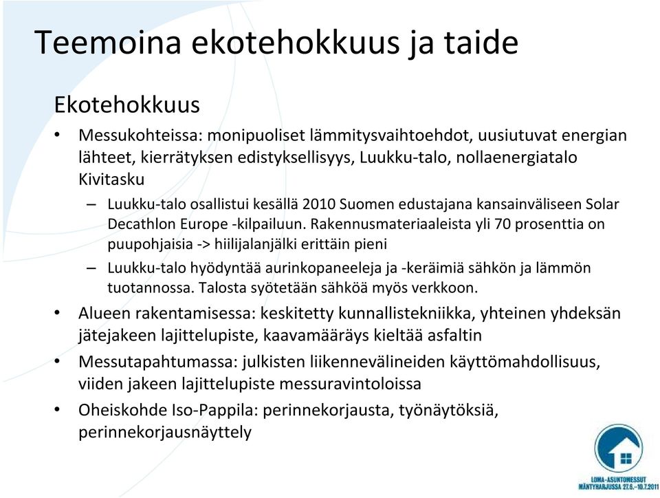 Rakennusmateriaaleista yli 70 prosenttia on puupohjaisia -> hiilijalanjälki erittäin pieni Luukku-talo hyödyntääaurinkopaneeleja ja -keräimiäsähkön ja lämmön tuotannossa.