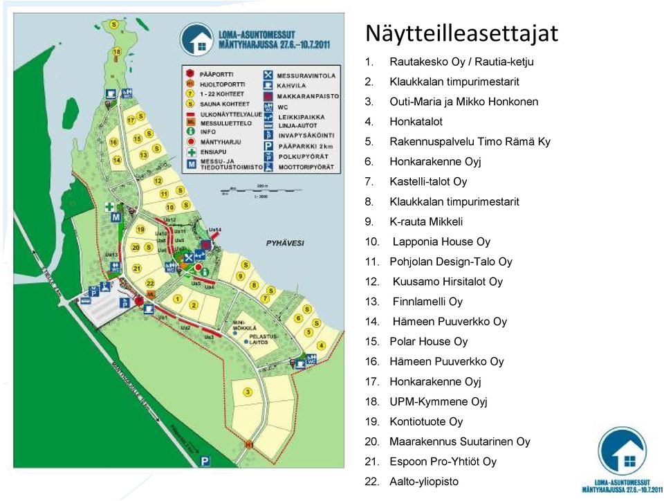 Lapponia House Oy 11. Pohjolan Design-Talo Oy 12. Kuusamo Hirsitalot Oy 13. Finnlamelli Oy 14. Hämeen Puuverkko Oy 15. Polar House Oy 16.