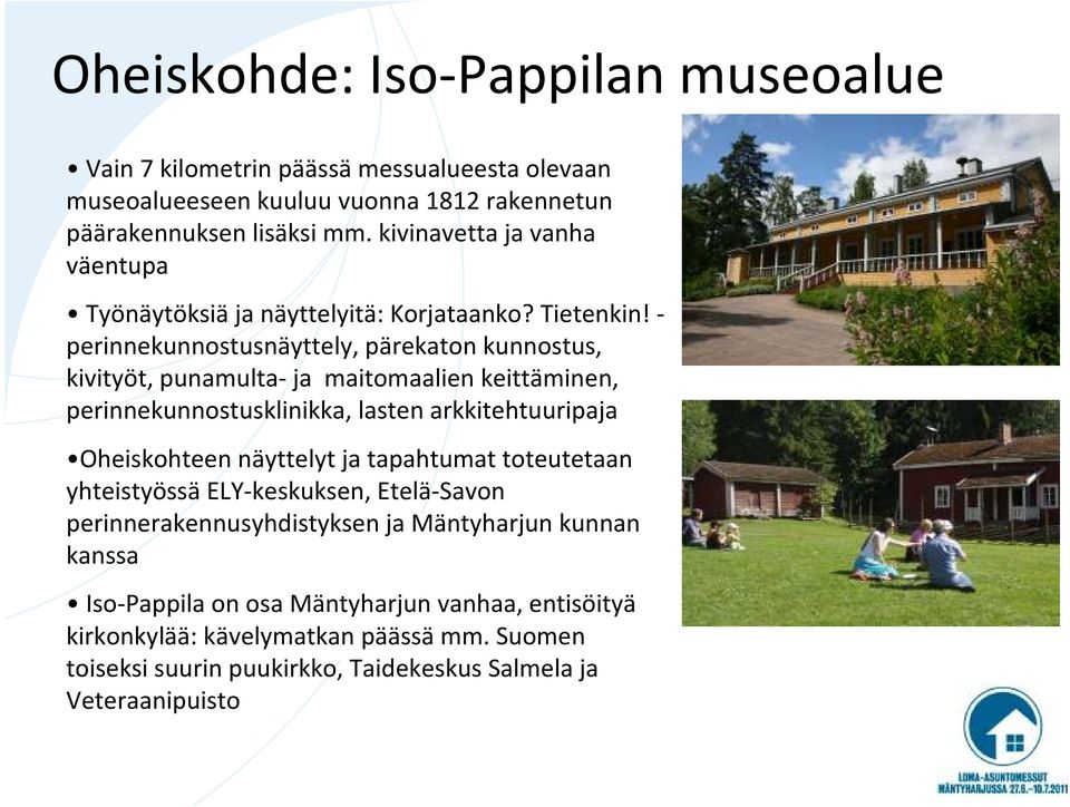 - perinnekunnostusnäyttely, pärekaton kunnostus, kivityöt, punamulta-ja maitomaalien keittäminen, perinnekunnostusklinikka, lasten arkkitehtuuripaja Oheiskohteen näyttelyt