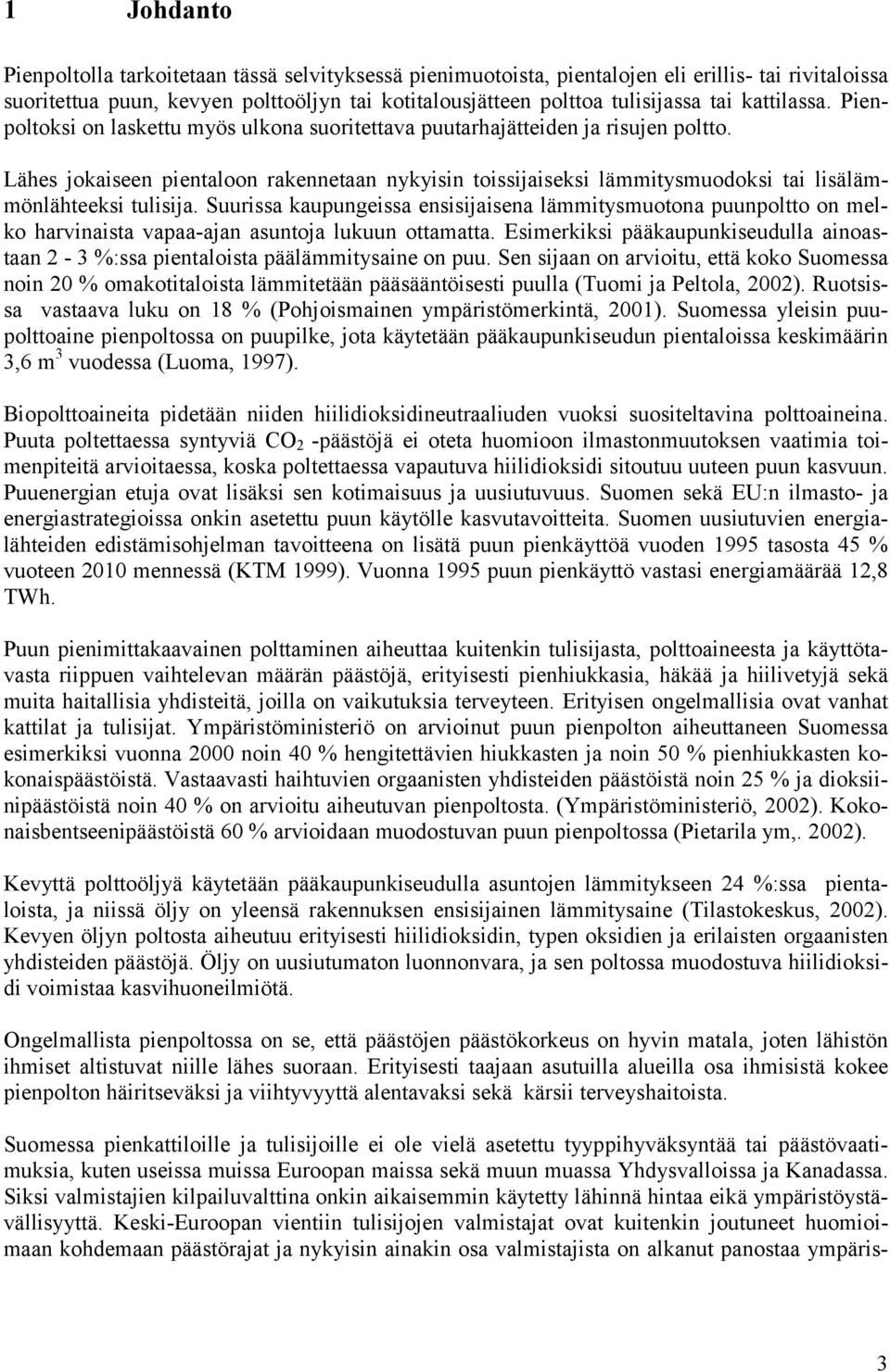 Lähes jokaiseen pientaloon rakennetaan nykyisin toissijaiseksi lämmitysmuodoksi tai lisälämmönlähteeksi tulisija.