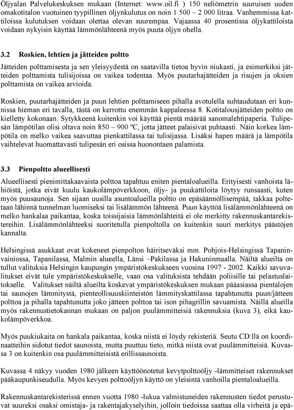 2 Roskien, lehtien ja jätteiden poltto Jätteiden polttamisesta ja sen yleisyydestä on saatavilla tietoa hyvin niukasti, ja esimerkiksi jätteiden polttamista tulisijoissa on vaikea todentaa.