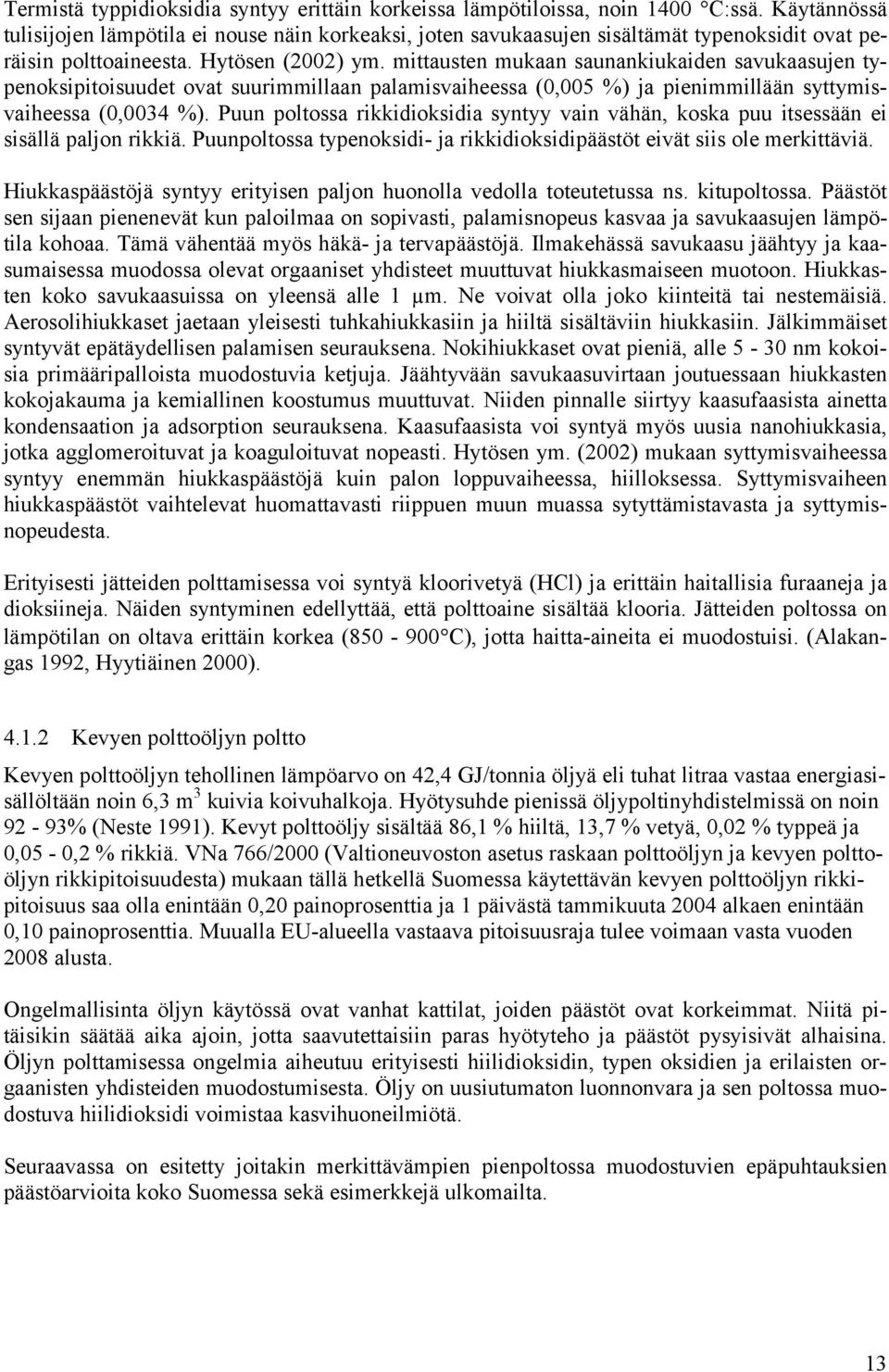 mittausten mukaan saunankiukaiden savukaasujen typenoksipitoisuudet ovat suurimmillaan palamisvaiheessa (0,005 %) ja pienimmillään syttymisvaiheessa (0,0034 %).