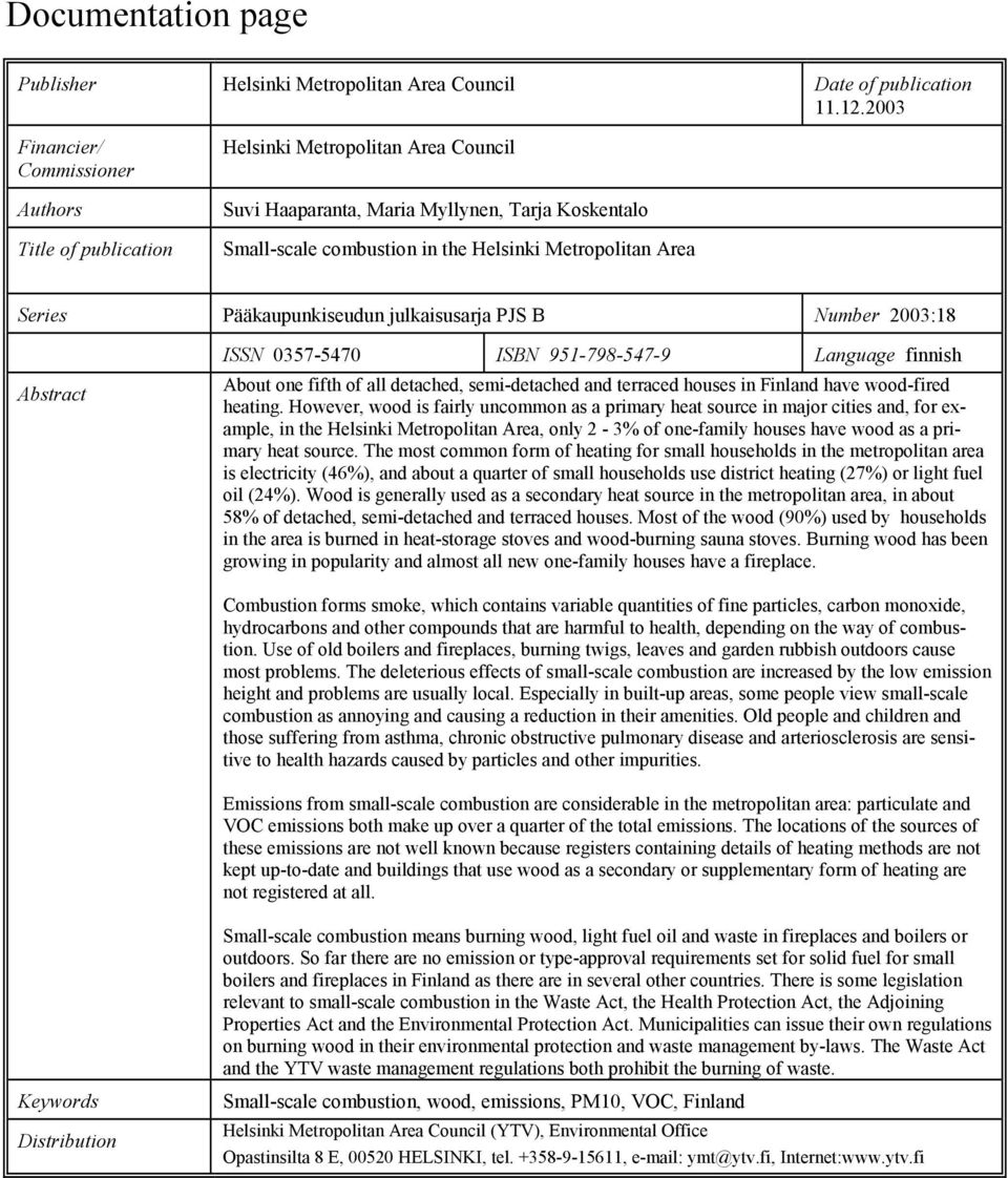 Series Pääkaupunkiseudun julkaisusarja PJS B Number 2003:18 Abstract ISSN 03575470 ISBN 9517985479 Language finnish About one fifth of all detached, semidetached and terraced houses in Finland have