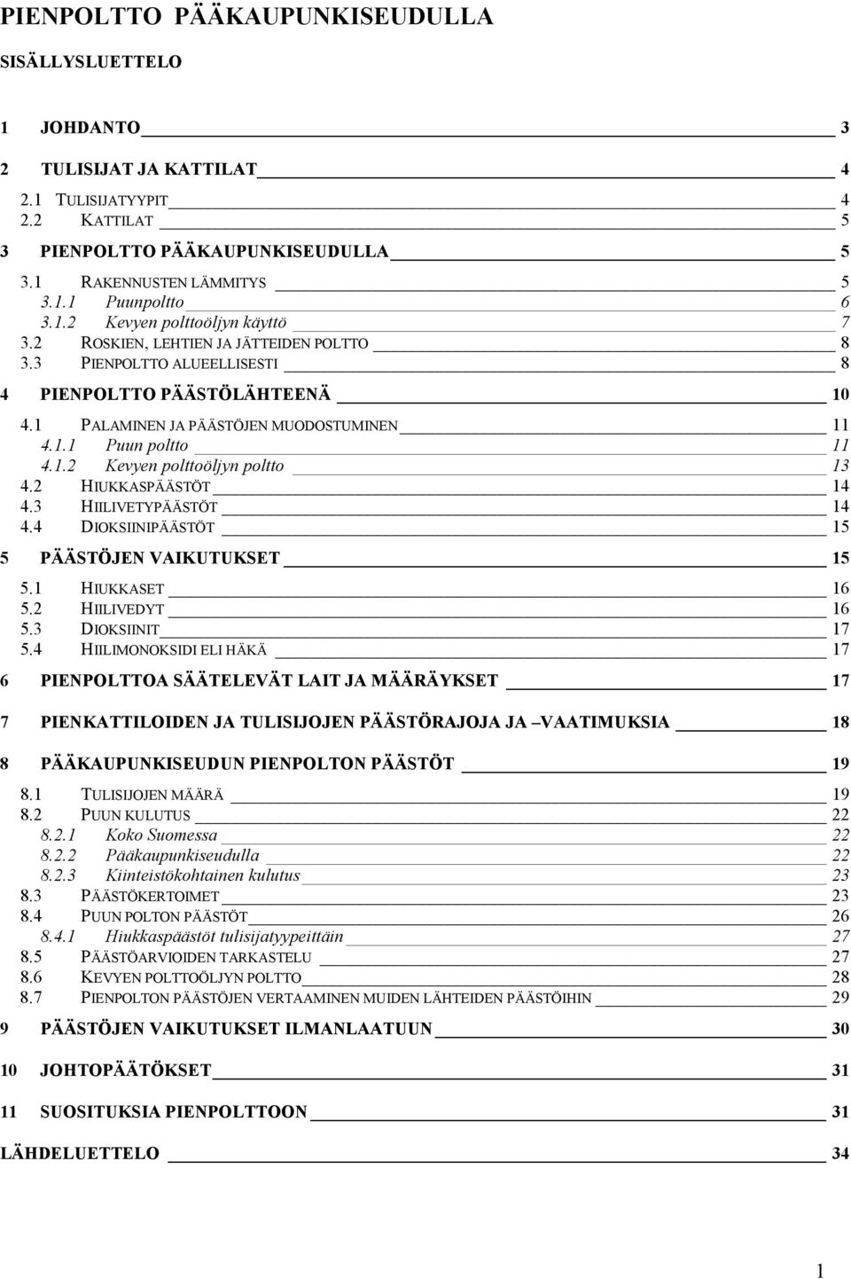 1.2 Kevyen polttoöljyn poltto 13 4.2 HIUKKASPÄÄSTÖT 14 4.3 HIILIVETYPÄÄSTÖT 14 4.4 DIOKSIINIPÄÄSTÖT 15 5 PÄÄSTÖJEN VAIKUTUKSET 15 5.1 HIUKKASET 16 5.2 HIILIVEDYT 16 5.3 DIOKSIINIT 17 5.