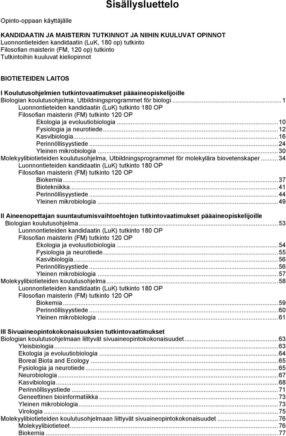 .. 1 Luonnontieteiden kandidaatin (LuK) tutkinto 180 OP Filosofian maisterin (FM) tutkinto 120 OP Ekologia ja evoluutiobiologia... 10 Fysiologia ja neurotiede... 12 Kasvibiologia.