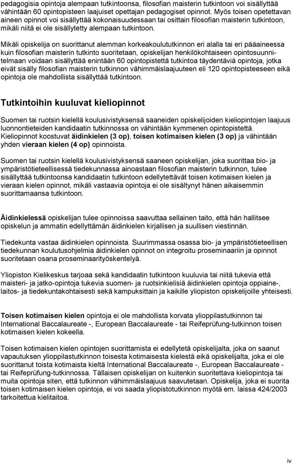 Mikäli opiskelija on suorittanut alemman korkeakoulututkinnon eri alalla tai eri pääaineessa kuin filosofian maisterin tutkinto suoritetaan, opiskelijan henkilökohtaiseen opintosuunnitelmaan voidaan