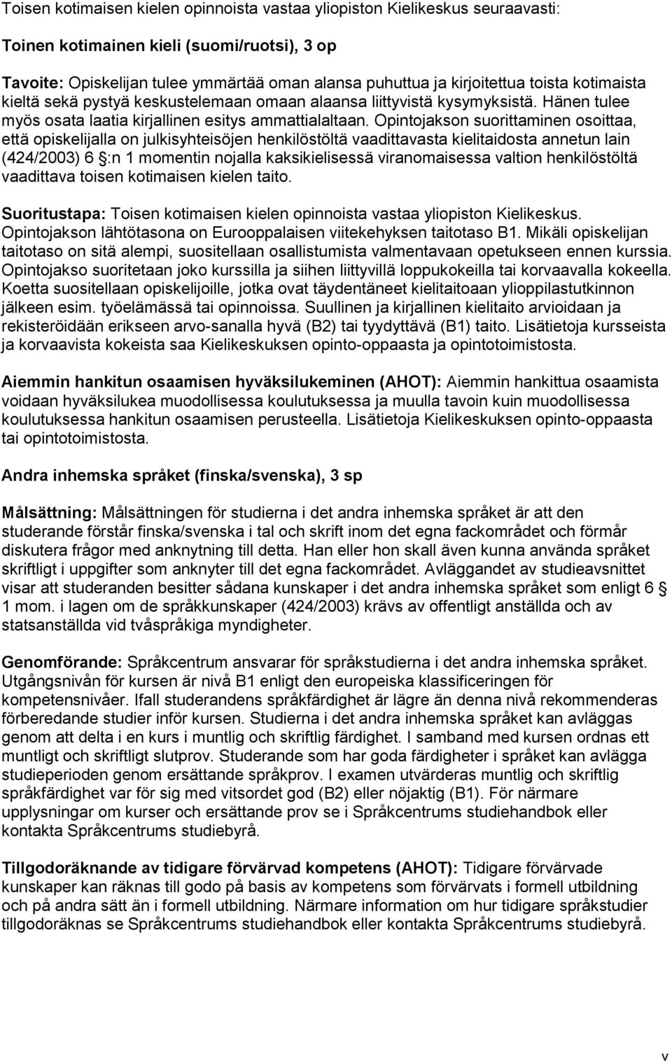 Opintojakson suorittaminen osoittaa, että opiskelijalla on julkisyhteisöjen henkilöstöltä vaadittavasta kielitaidosta annetun lain (424/2003) 6 :n 1 momentin nojalla kaksikielisessä viranomaisessa