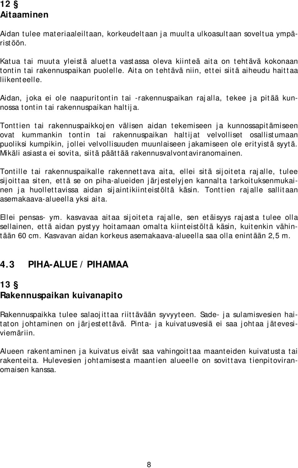Aidan, joka ei ole naapuritontin tai -rakennuspaikan rajalla, tekee ja pitää kunnossa tontin tai rakennuspaikan haltija.
