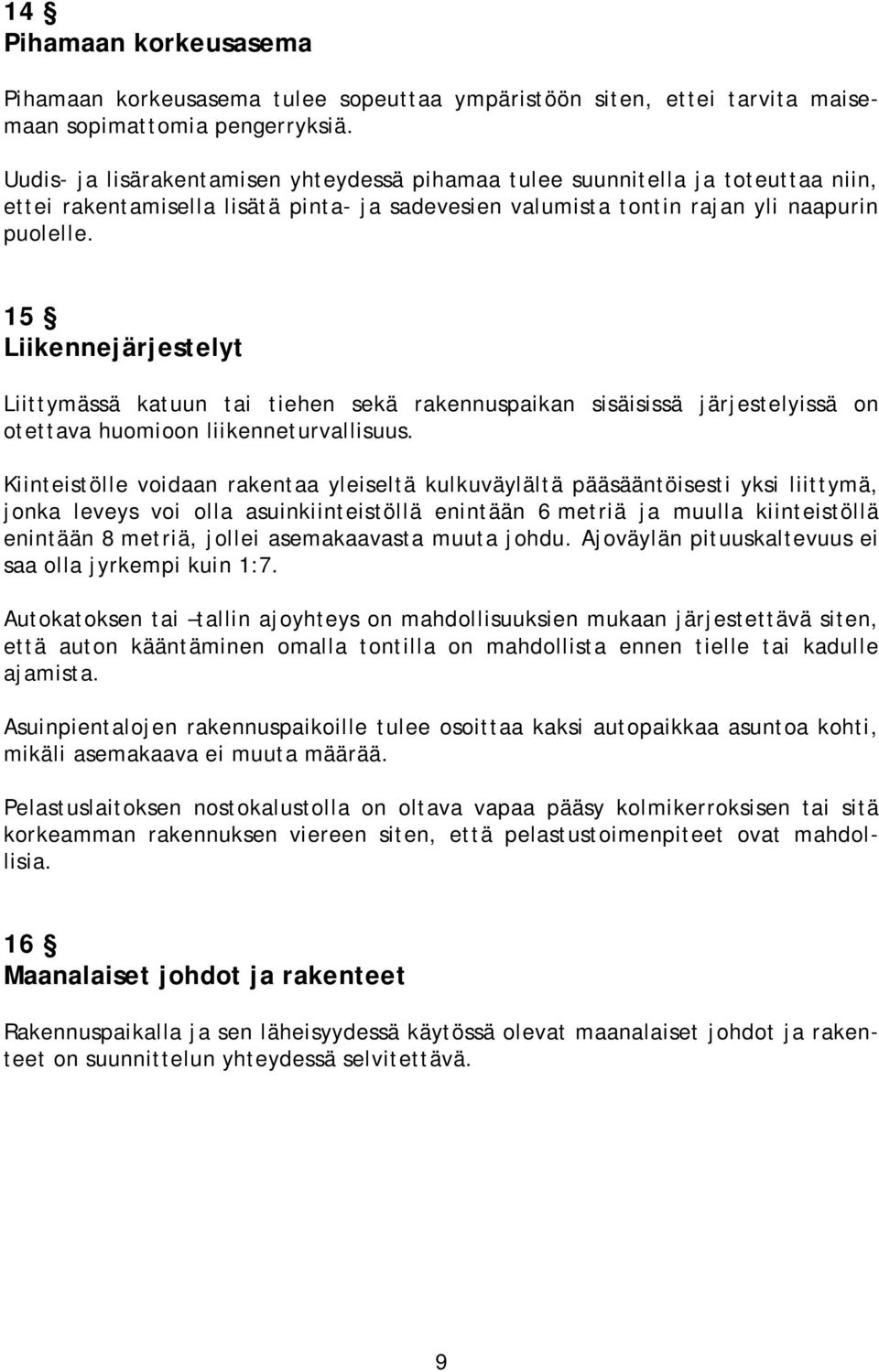 15 Liikennejärjestelyt Liittymässä katuun tai tiehen sekä rakennuspaikan sisäisissä järjestelyissä on otettava huomioon liikenneturvallisuus.