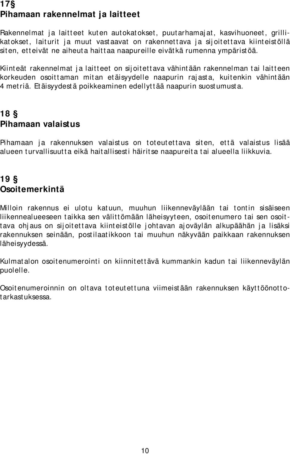 Kiinteät rakennelmat ja laitteet on sijoitettava vähintään rakennelman tai laitteen korkeuden osoittaman mitan etäisyydelle naapurin rajasta, kuitenkin vähintään 4 metriä.