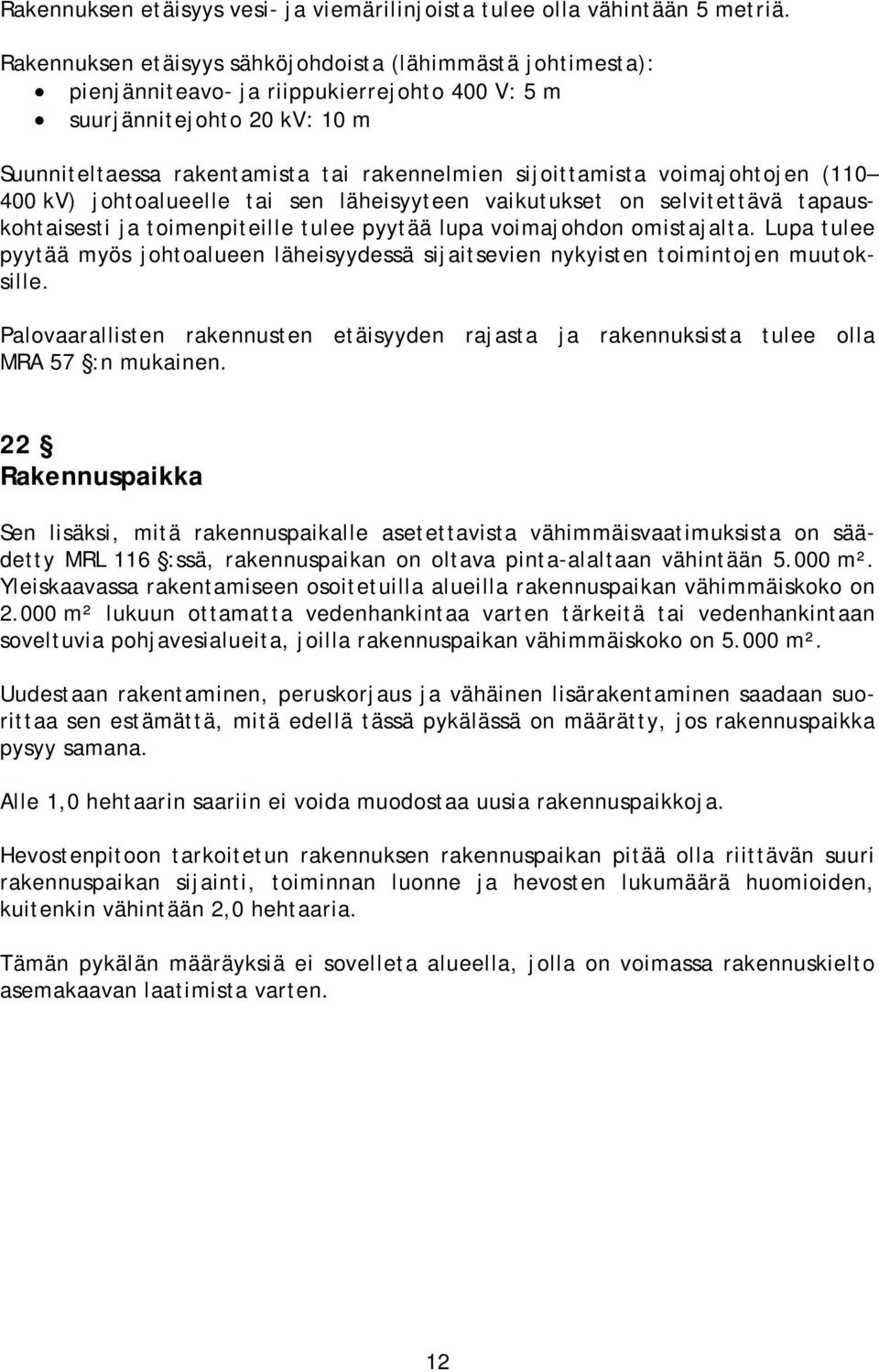 voimajohtojen (110 400 kv) johtoalueelle tai sen läheisyyteen vaikutukset on selvitettävä tapauskohtaisesti ja toimenpiteille tulee pyytää lupa voimajohdon omistajalta.