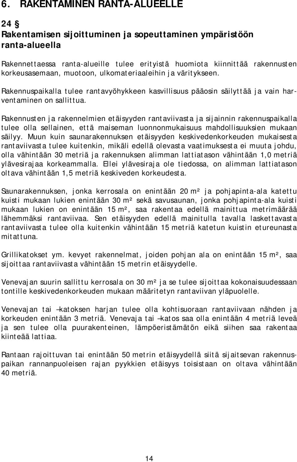 Rakennusten ja rakennelmien etäisyyden rantaviivasta ja sijainnin rakennuspaikalla tulee olla sellainen, että maiseman luonnonmukaisuus mahdollisuuksien mukaan säilyy.