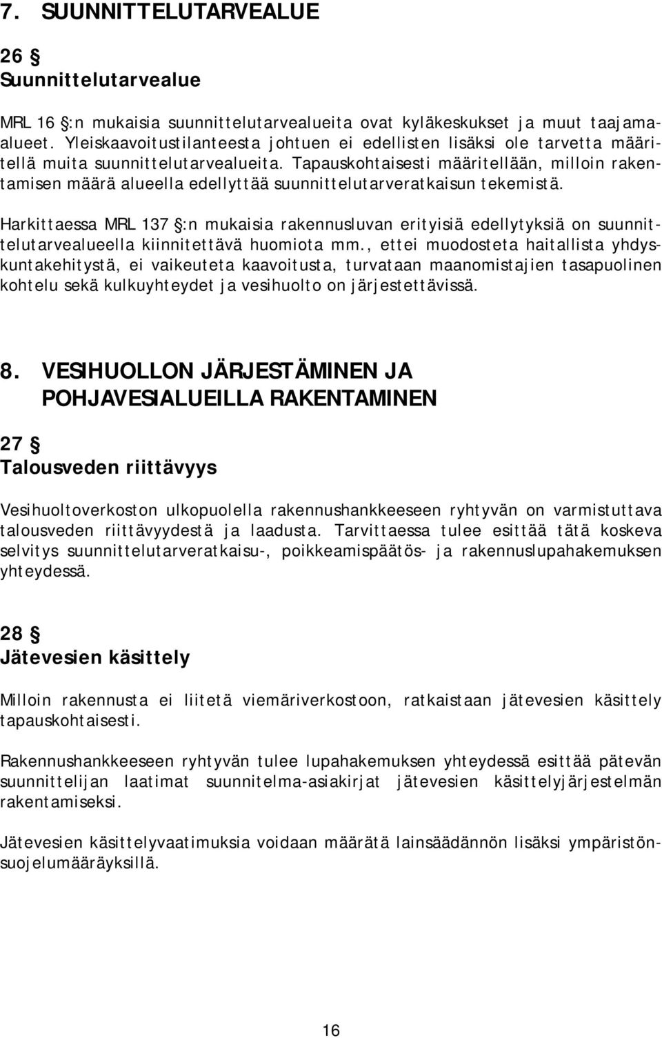 Tapauskohtaisesti määritellään, milloin rakentamisen määrä alueella edellyttää suunnittelutarveratkaisun tekemistä.