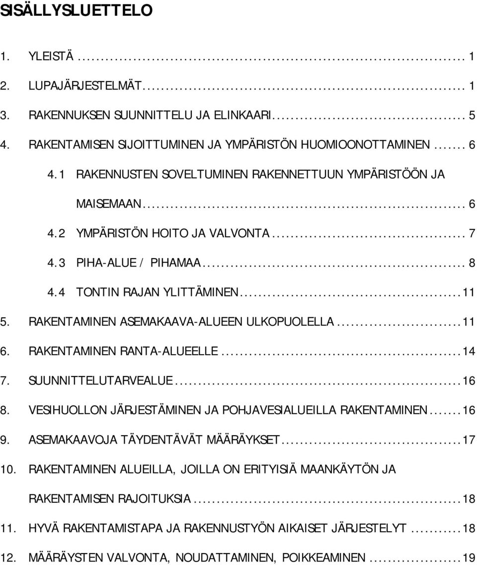 RAKENTAMINEN ASEMAKAAVA-ALUEEN ULKOPUOLELLA...11 6. RAKENTAMINEN RANTA-ALUEELLE...14 7. SUUNNITTELUTARVEALUE...16 8. VESIHUOLLON JÄRJESTÄMINEN JA POHJAVESIALUEILLA RAKENTAMINEN...16 9.