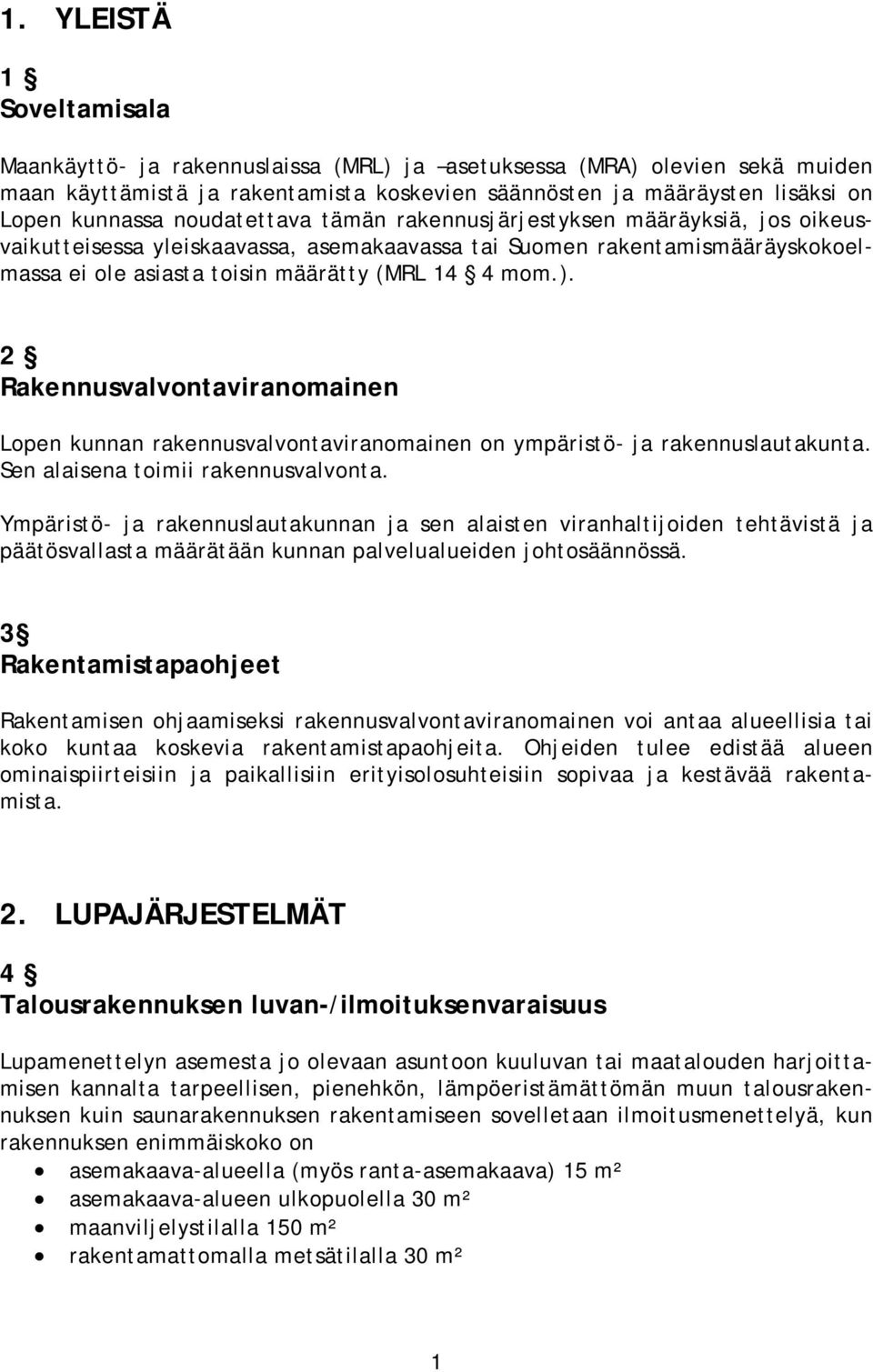 2 Rakennusvalvontaviranomainen Lopen kunnan rakennusvalvontaviranomainen on ympäristö- ja rakennuslautakunta. Sen alaisena toimii rakennusvalvonta.
