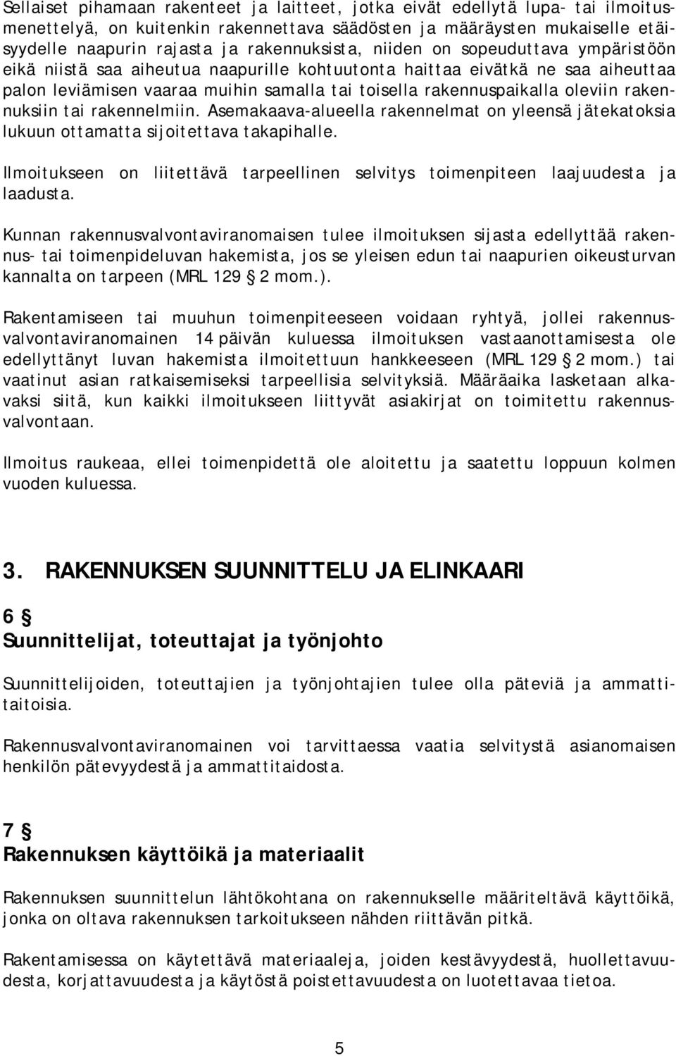 oleviin rakennuksiin tai rakennelmiin. Asemakaava-alueella rakennelmat on yleensä jätekatoksia lukuun ottamatta sijoitettava takapihalle.