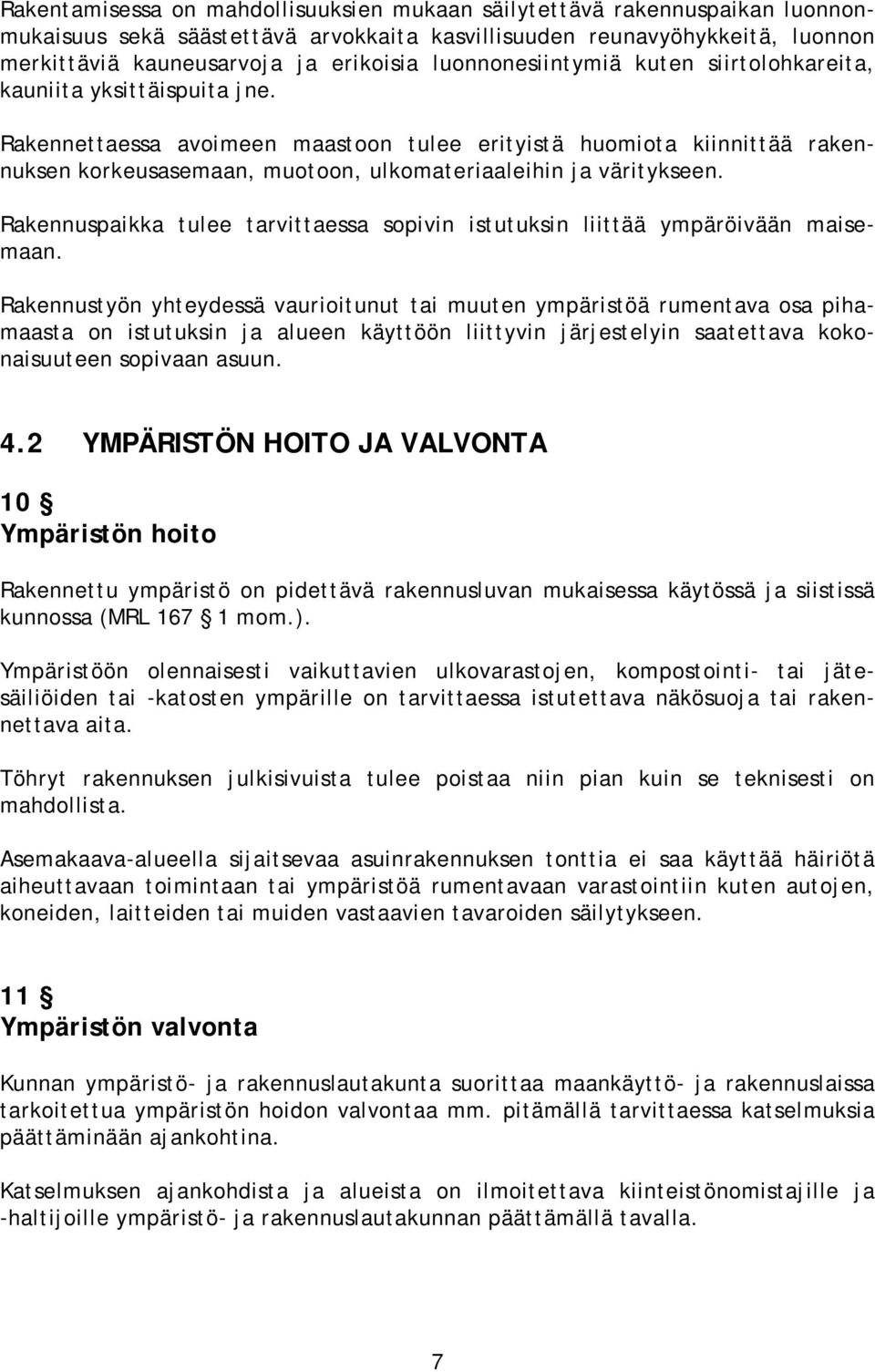 Rakennettaessa avoimeen maastoon tulee erityistä huomiota kiinnittää rakennuksen korkeusasemaan, muotoon, ulkomateriaaleihin ja väritykseen.