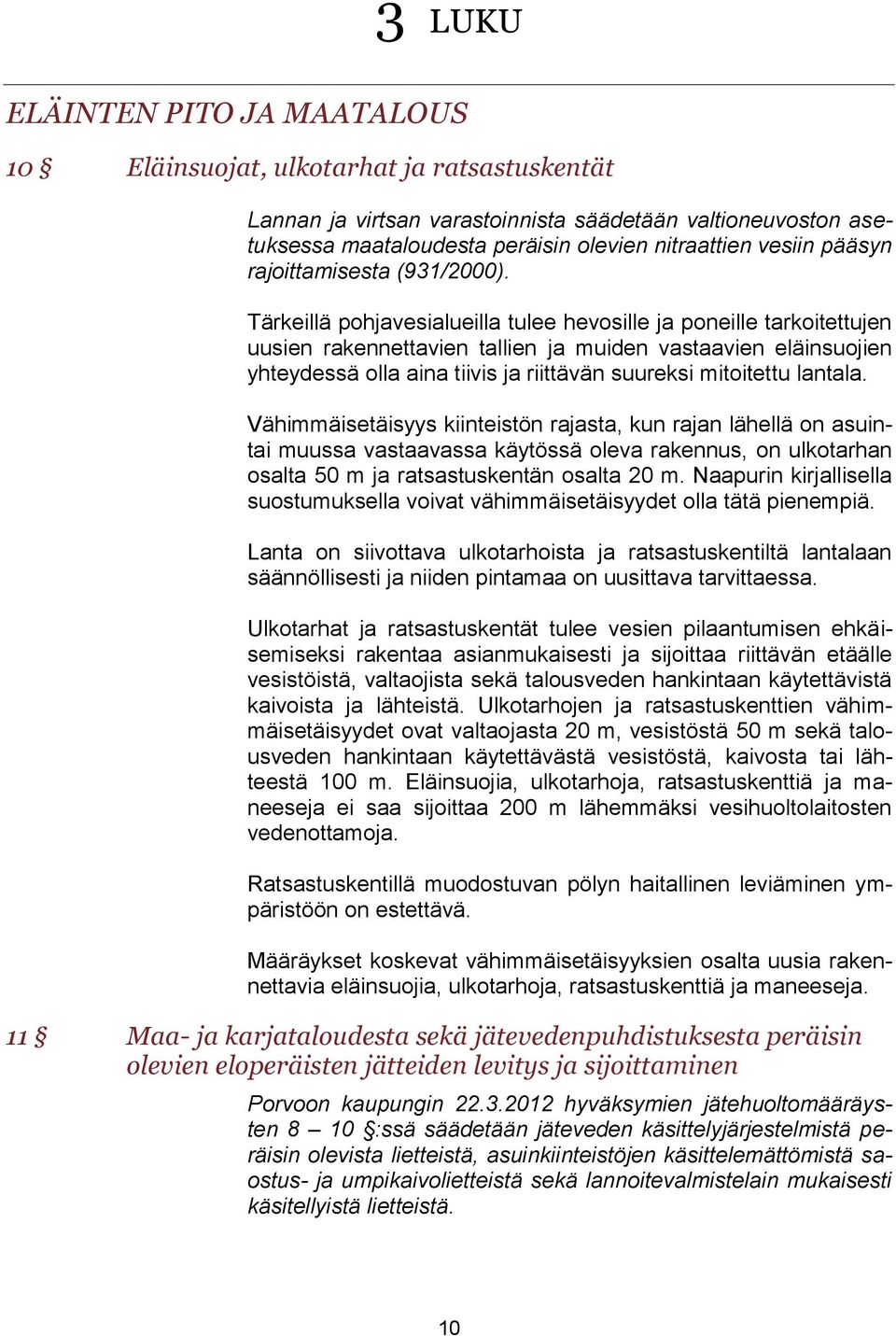 Tärkeillä pohjavesialueilla tulee hevosille ja poneille tarkoitettujen uusien rakennettavien tallien ja muiden vastaavien eläinsuojien yhteydessä olla aina tiivis ja riittävän suureksi mitoitettu