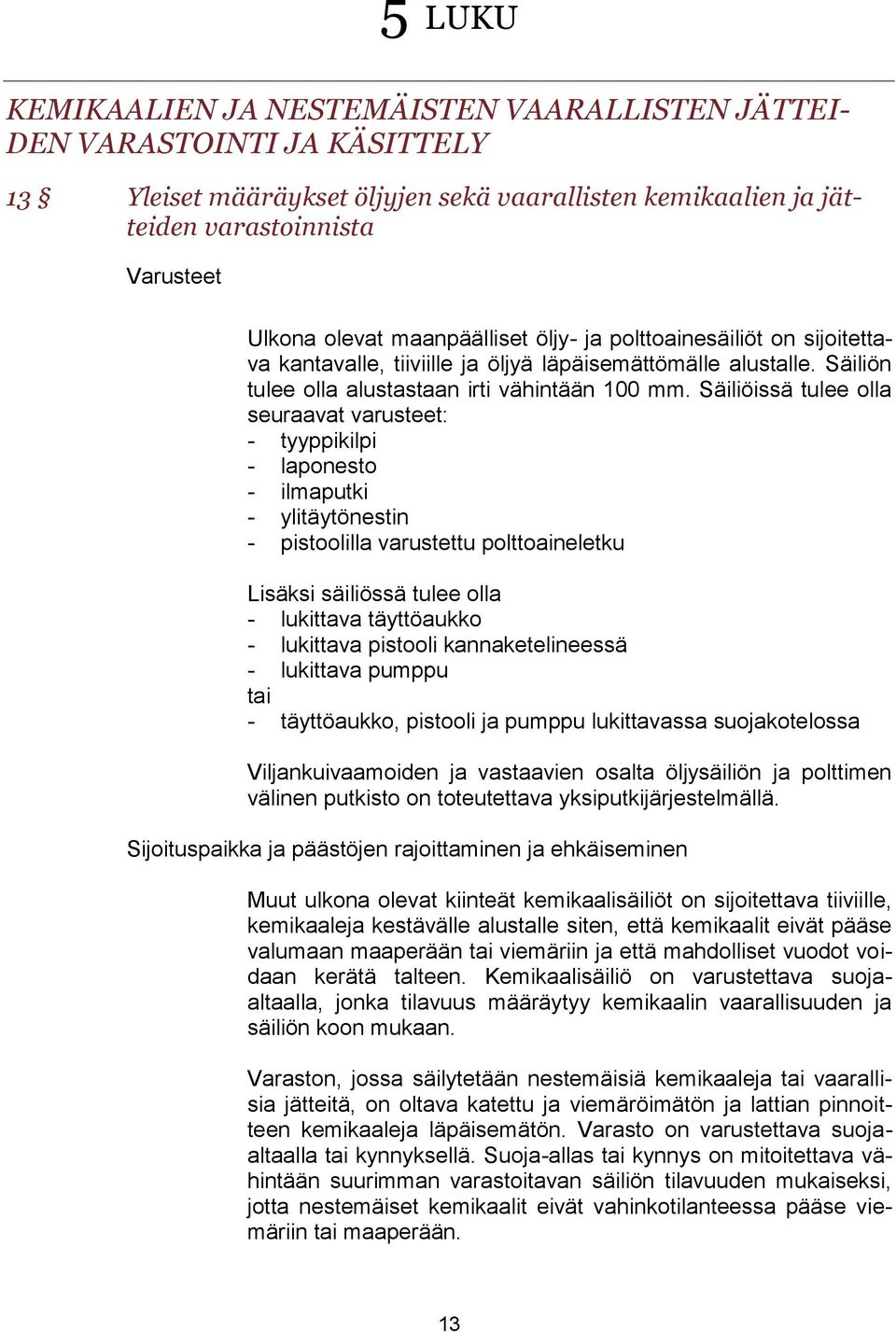 Säiliöissä tulee olla seuraavat varusteet: - tyyppikilpi - laponesto - ilmaputki - ylitäytönestin - pistoolilla varustettu polttoaineletku Lisäksi säiliössä tulee olla - lukittava täyttöaukko -