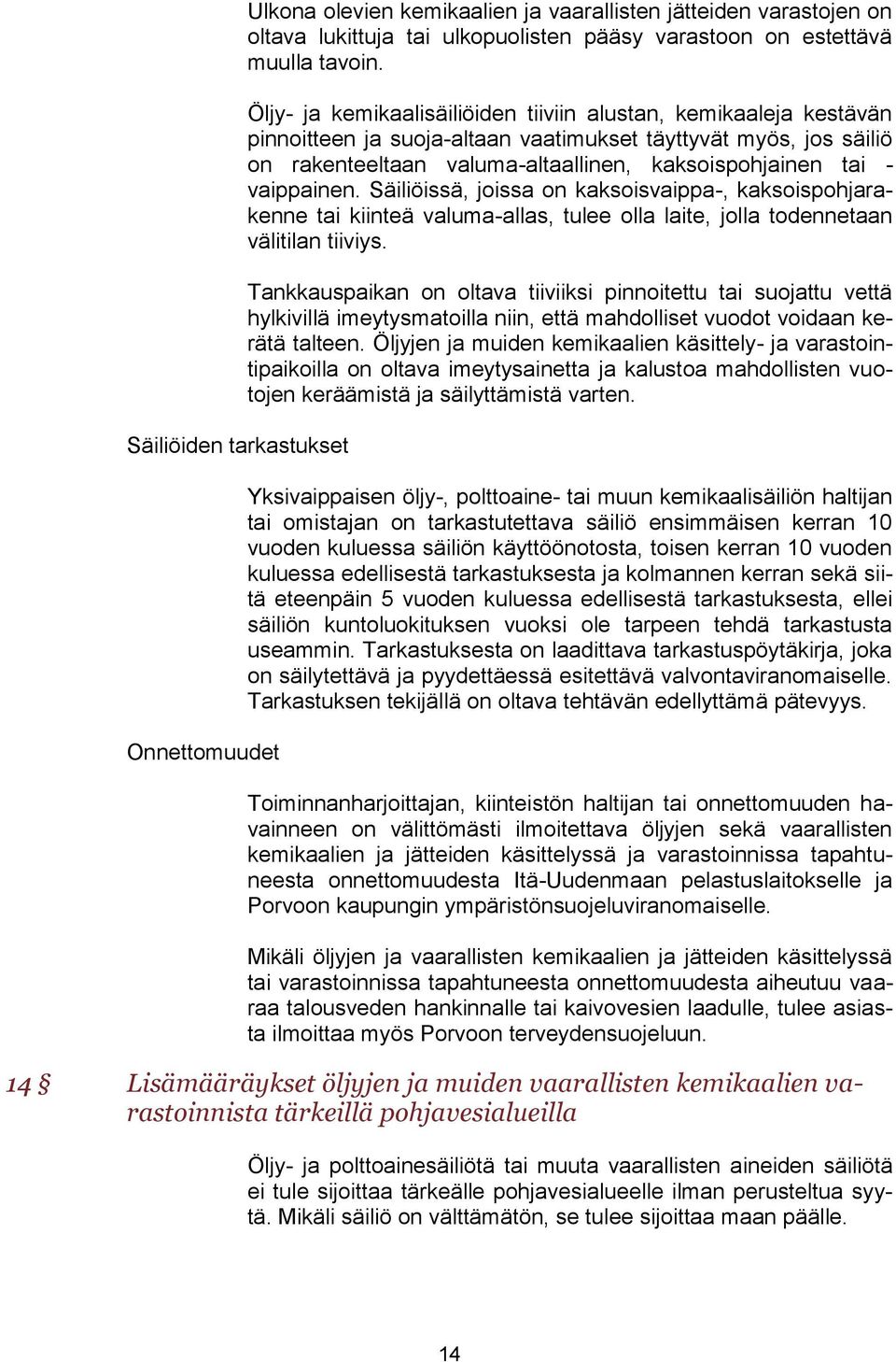 vaippainen. Säiliöissä, joissa on kaksoisvaippa-, kaksoispohjarakenne tai kiinteä valuma-allas, tulee olla laite, jolla todennetaan välitilan tiiviys.