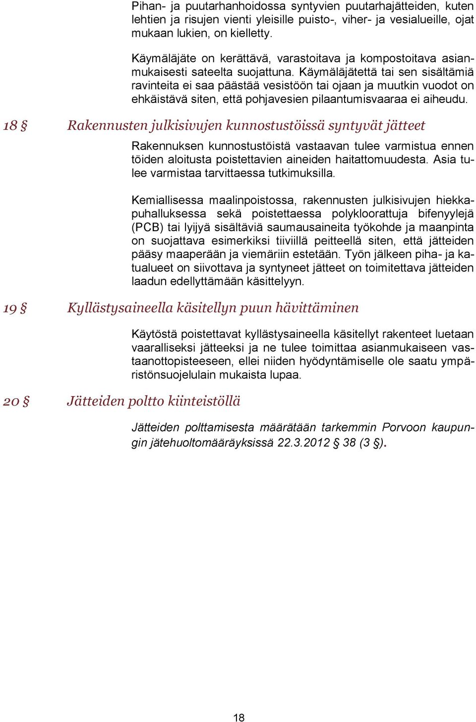 Käymäläjätettä tai sen sisältämiä ravinteita ei saa päästää vesistöön tai ojaan ja muutkin vuodot on ehkäistävä siten, että pohjavesien pilaantumisvaaraa ei aiheudu.