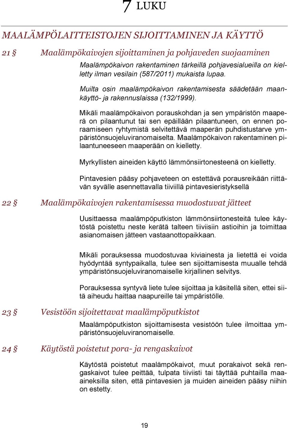 Mikäli maalämpökaivon porauskohdan ja sen ympäristön maaperä on pilaantunut tai sen epäillään pilaantuneen, on ennen poraamiseen ryhtymistä selvitettävä maaperän puhdistustarve