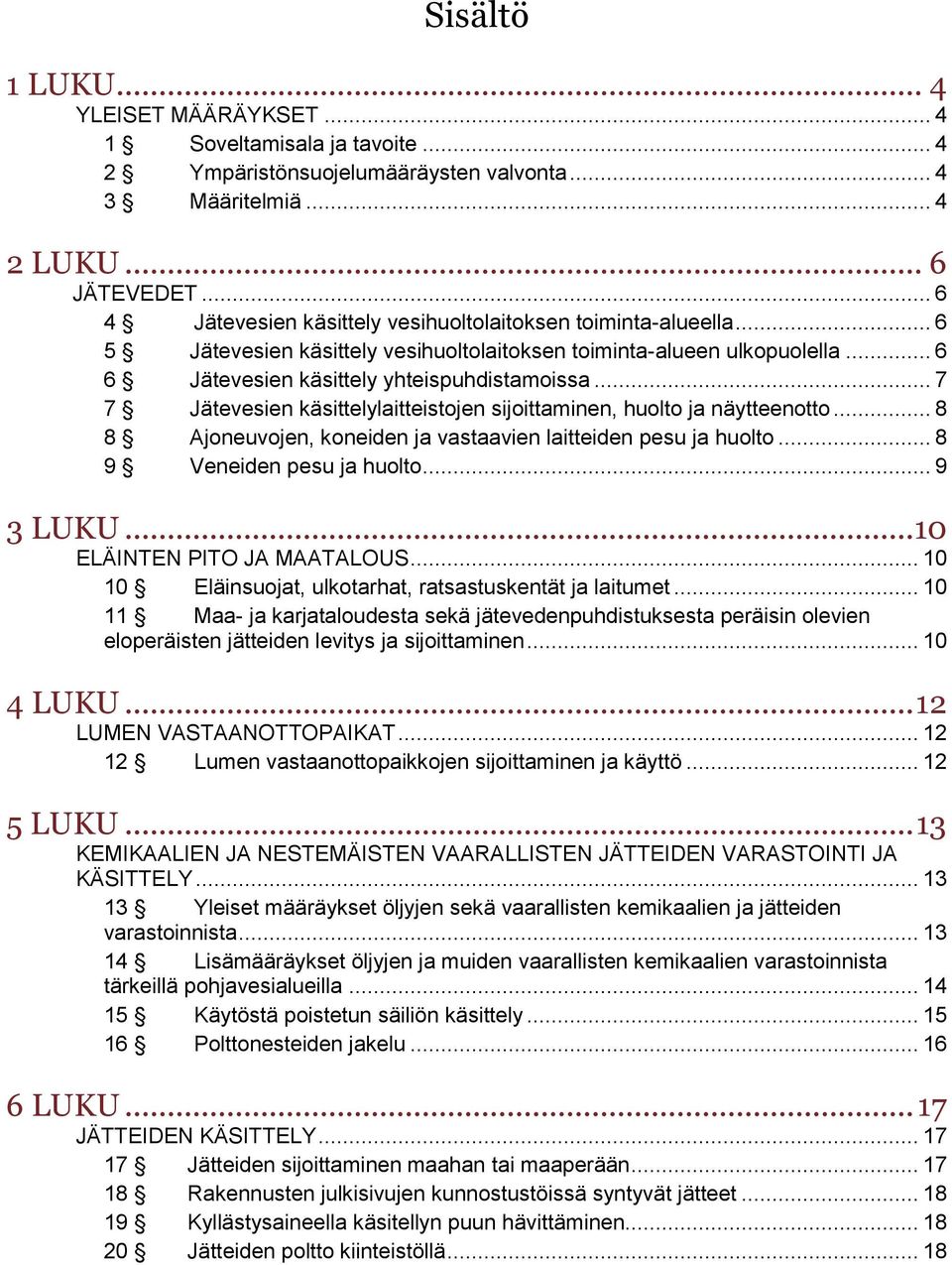 .. 7 7 Jätevesien käsittelylaitteistojen sijoittaminen, huolto ja näytteenotto... 8 8 Ajoneuvojen, koneiden ja vastaavien laitteiden pesu ja huolto... 8 9 Veneiden pesu ja huolto... 9 3 LUKU.