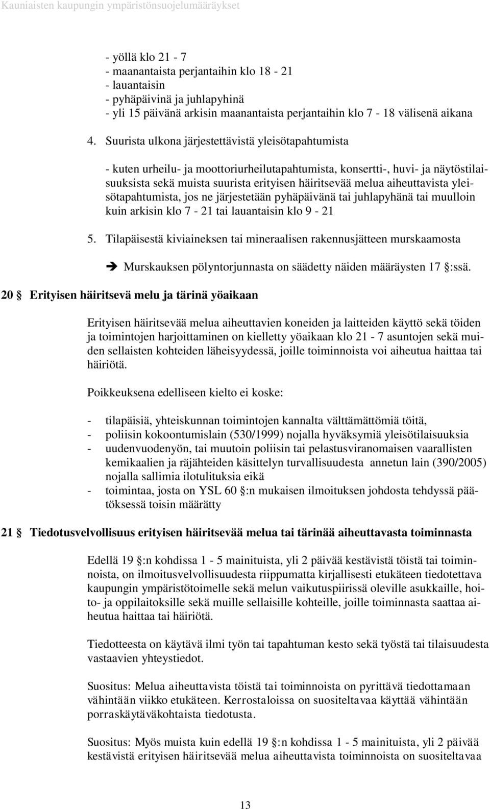 aiheuttavista yleisötapahtumista, jos ne järjestetään pyhäpäivänä tai juhlapyhänä tai muulloin kuin arkisin klo 7-21 tai lauantaisin klo 9-21 5.