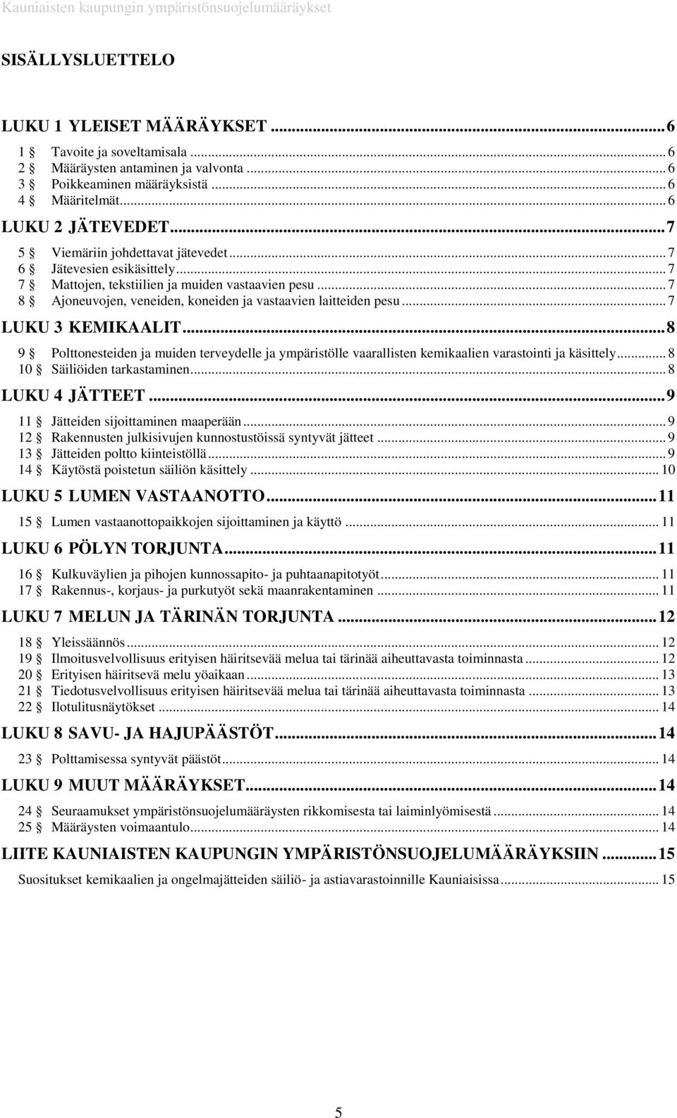 .. 7 LUKU 3 KEMIKAALIT... 8 9 Polttonesteiden ja muiden terveydelle ja ympäristölle vaarallisten kemikaalien varastointi ja käsittely... 8 10 Säiliöiden tarkastaminen... 8 LUKU 4 JÄTTEET.