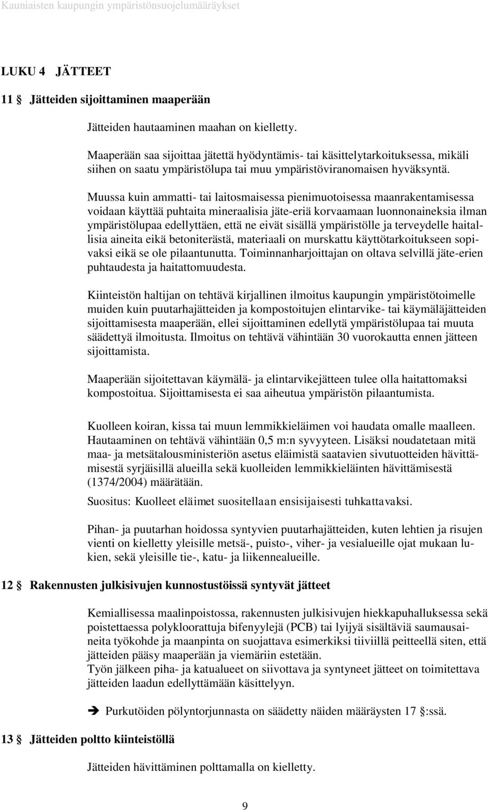 Muussa kuin ammatti- tai laitosmaisessa pienimuotoisessa maanrakentamisessa voidaan käyttää puhtaita mineraalisia jäte-eriä korvaamaan luonnonaineksia ilman ympäristölupaa edellyttäen, että ne eivät