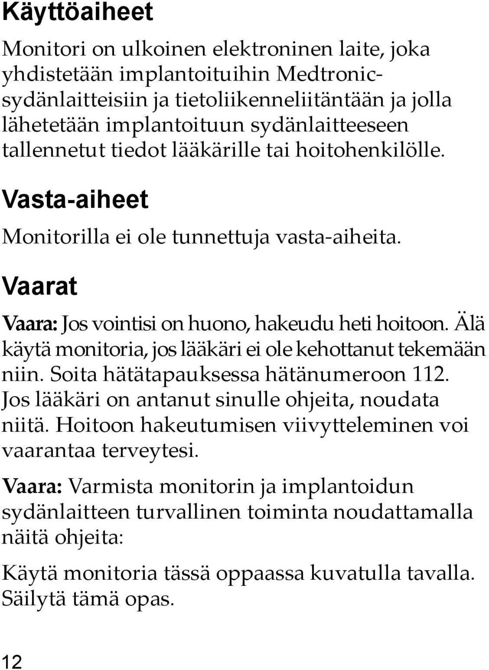 Älä käytä monitoria, jos lääkäri ei ole kehottanut tekemään niin. Soita hätätapauksessa hätänumeroon 112. Jos lääkäri on antanut sinulle ohjeita, noudata niitä.