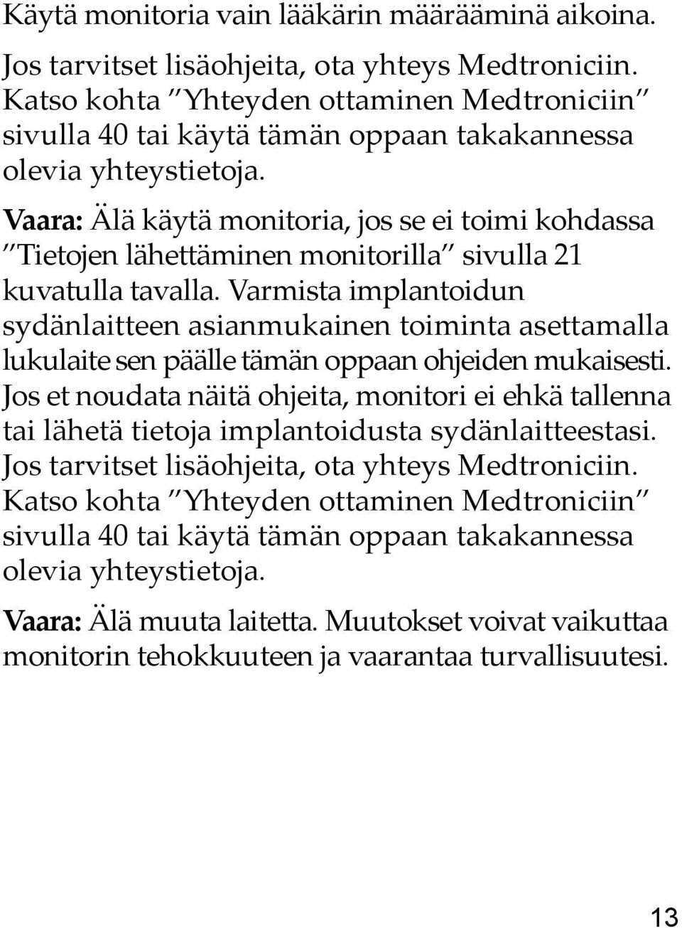 Vaara: Älä käytä monitoria, jos se ei toimi kohdassa Tietojen lähettäminen monitorilla sivulla 21 kuvatulla tavalla.