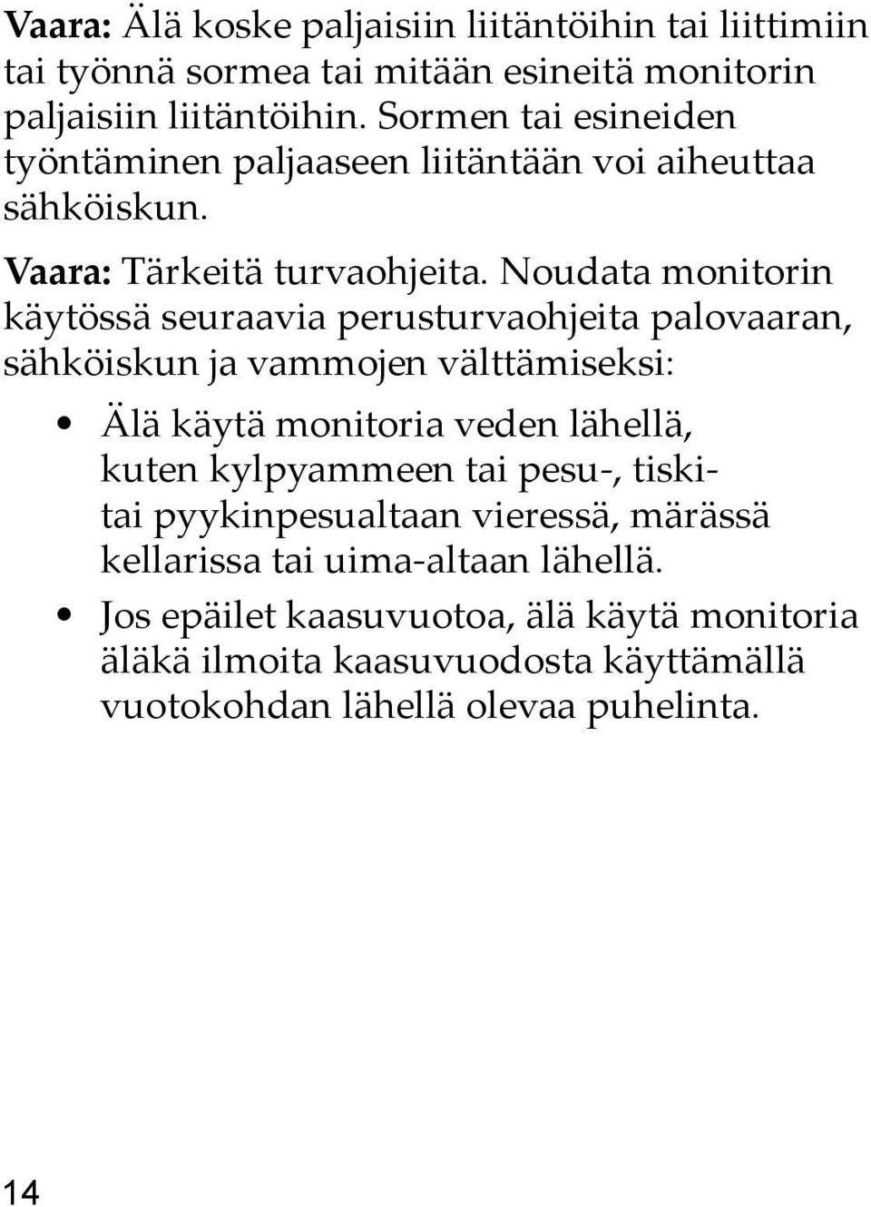 Noudata monitorin käytössä seuraavia perusturvaohjeita palovaaran, sähköiskun ja vammojen välttämiseksi: Älä käytä monitoria veden lähellä, kuten